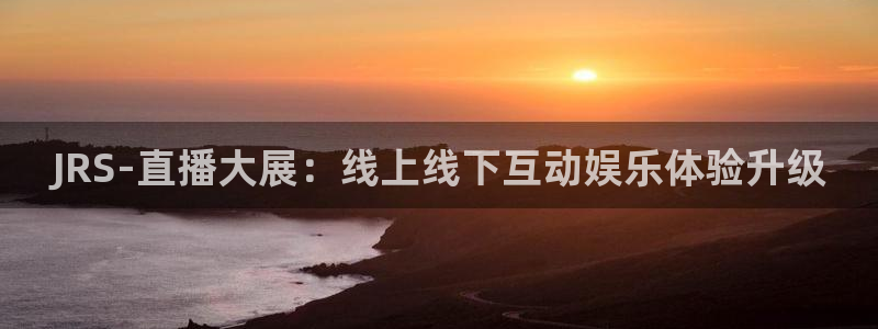 JRS-直播大展：线上线下互动娱乐体验升级